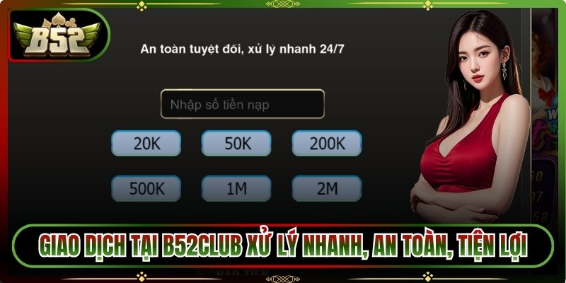 Giao dịch tại B52club xử lý nhanh, an toàn, tiện lợi